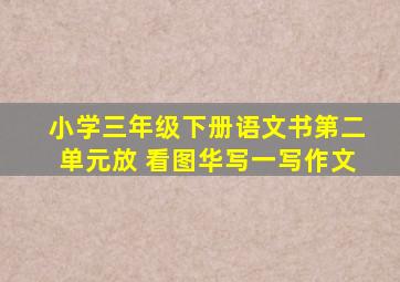 小学三年级下册语文书第二单元放 看图华写一写作文